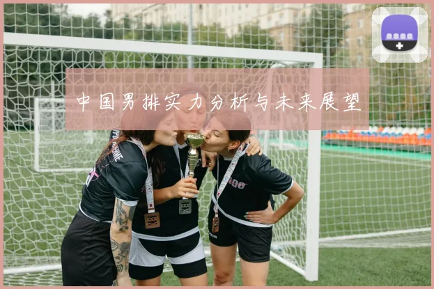中国男排实力分析与未来展望
