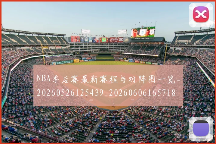 NBA季后赛最新赛程与对阵图一览_20260526125439_20260606165718
