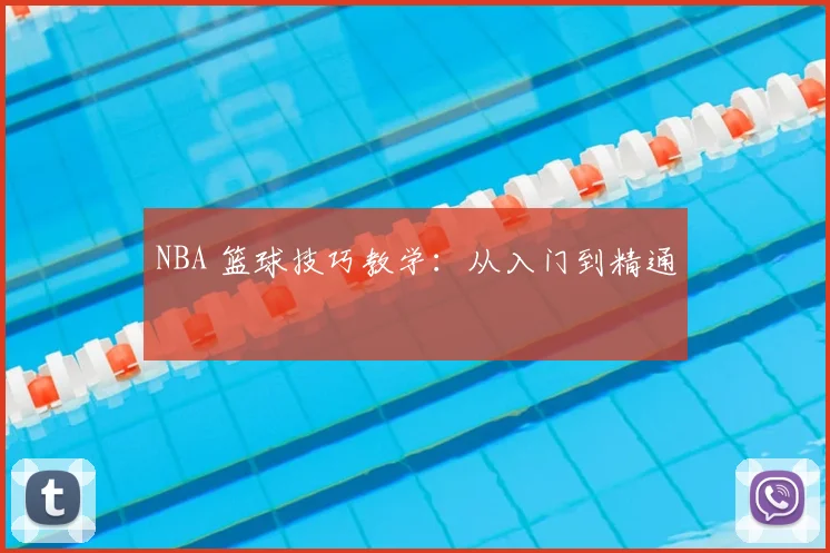 NBA 篮球技巧教学：从入门到精通