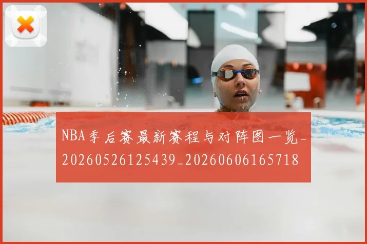 NBA季后赛最新赛程与对阵图一览_20260526125439_20260606165718