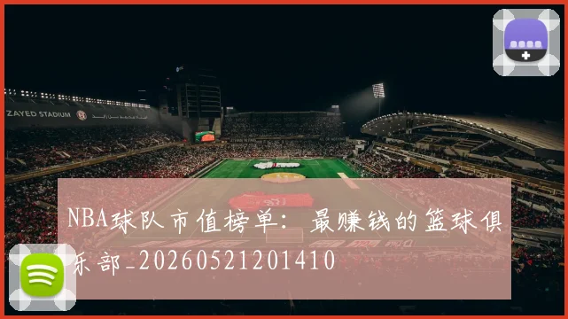 NBA球队市值榜单：最赚钱的篮球俱乐部_20260521201410