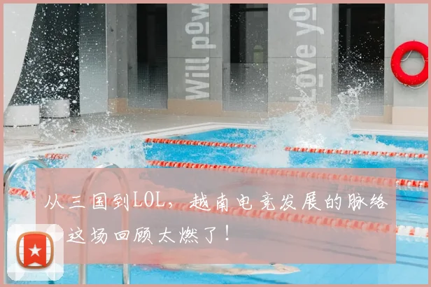 从三国到LOL，越南电竞发展的脉络，这场回顾太燃了！