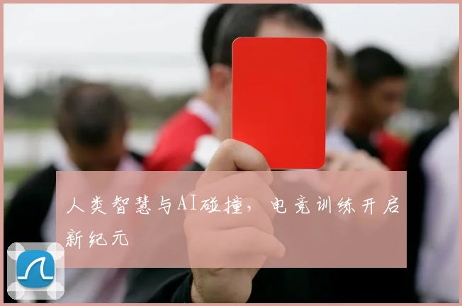 人类智慧与AI碰撞，电竞训练开启新纪元